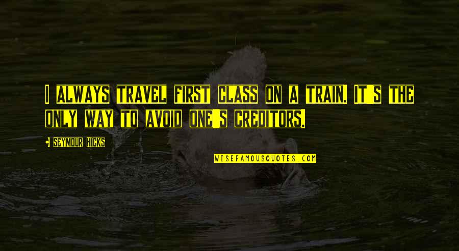 Train Travel Quotes By Seymour Hicks: I always travel first class on a train.