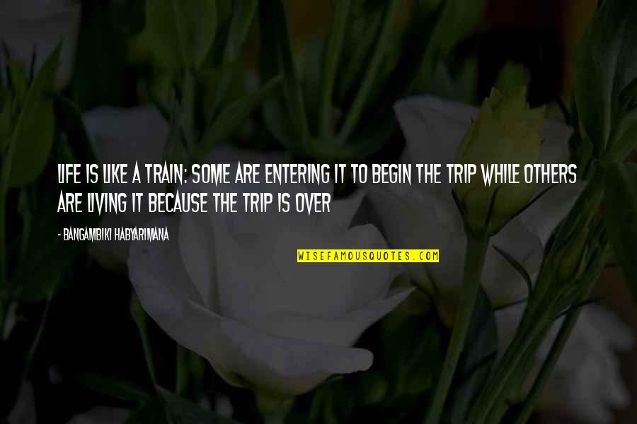 Train Trip Quotes By Bangambiki Habyarimana: Life is like a train: some are entering
