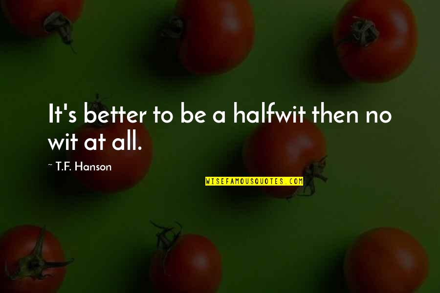 Train Trip Quotes By T.F. Hanson: It's better to be a halfwit then no