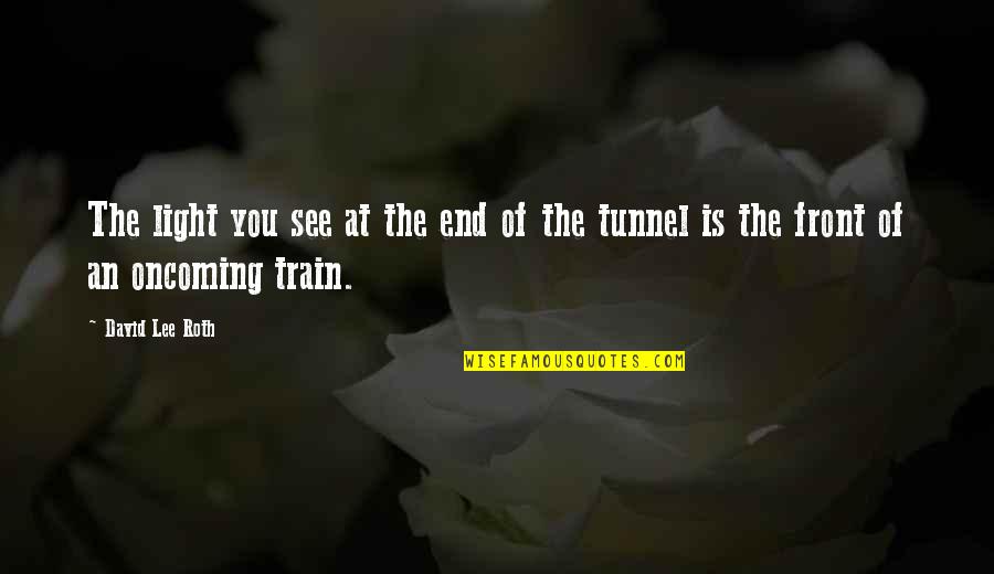 Train Tunnel Quotes By David Lee Roth: The light you see at the end of