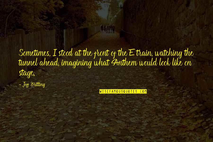 Train Tunnel Quotes By Jeff Britting: Sometimes, I stood at the front of the