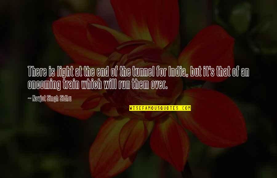 Train Tunnel Quotes By Navjot Singh Sidhu: There is light at the end of the Train Tunnel Quotes By Navjot Singh Sidhu: There is light at the end of the