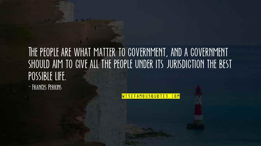 Train Up Your Child Quotes By Frances Perkins: The people are what matter to government, and