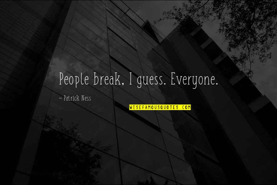 Train Up Your Child Quotes By Patrick Ness: People break, I guess. Everyone. Train Up Your Child Quotes By Patrick Ness: People break, I guess. Everyone.