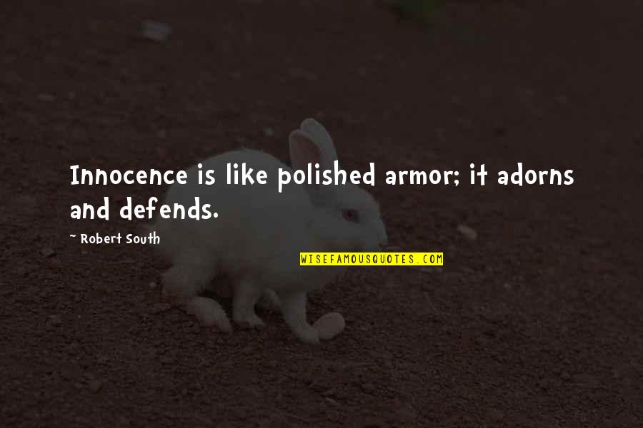 Train Up Your Child Quotes By Robert South: Innocence is like polished armor; it adorns and Train Up Your Child Quotes By Robert South: Innocence is like polished armor; it adorns and
