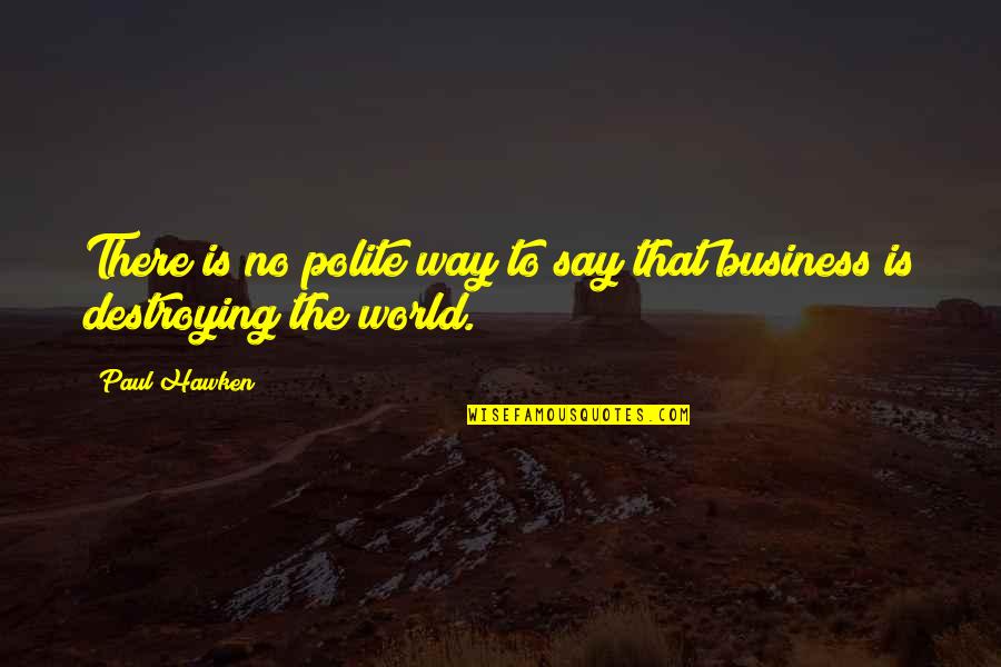 Train Whistles Quotes By Paul Hawken: There is no polite way to say that