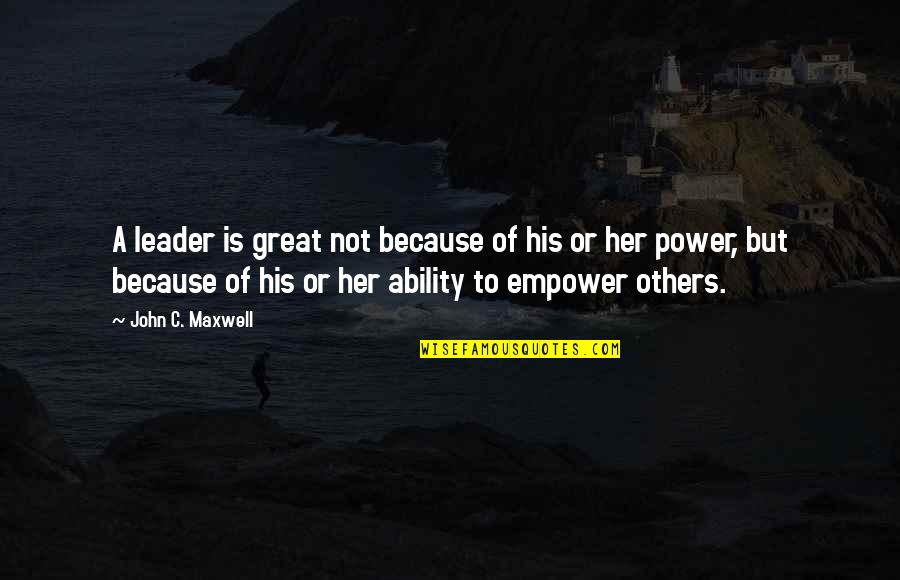 Train With Beast Quotes By John C. Maxwell: A leader is great not because of his Train With Beast Quotes By John C. Maxwell: A leader is great not because of his