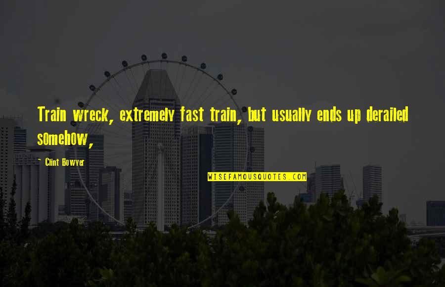 Train Wreck Quotes By Clint Bowyer: Train wreck, extremely fast train, but usually ends