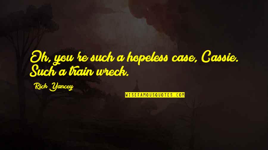 Train Wreck Quotes By Rick Yancey: Oh, you're such a hopeless case, Cassie. Such