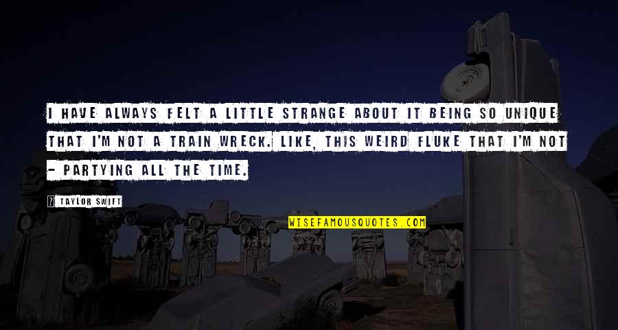 Train Wreck Quotes By Taylor Swift: I have always felt a little strange about