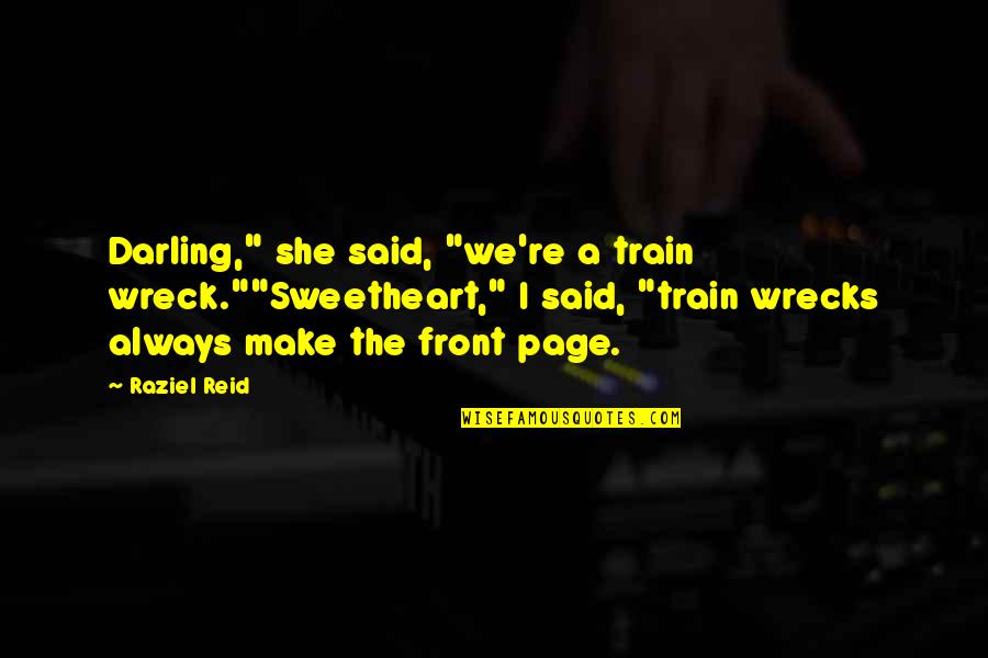 Train Wrecks Quotes By Raziel Reid: Darling," she said, "we're a train wreck.""Sweetheart," I Train Wrecks Quotes By Raziel Reid: Darling," she said, "we're a train wreck.""Sweetheart," I
