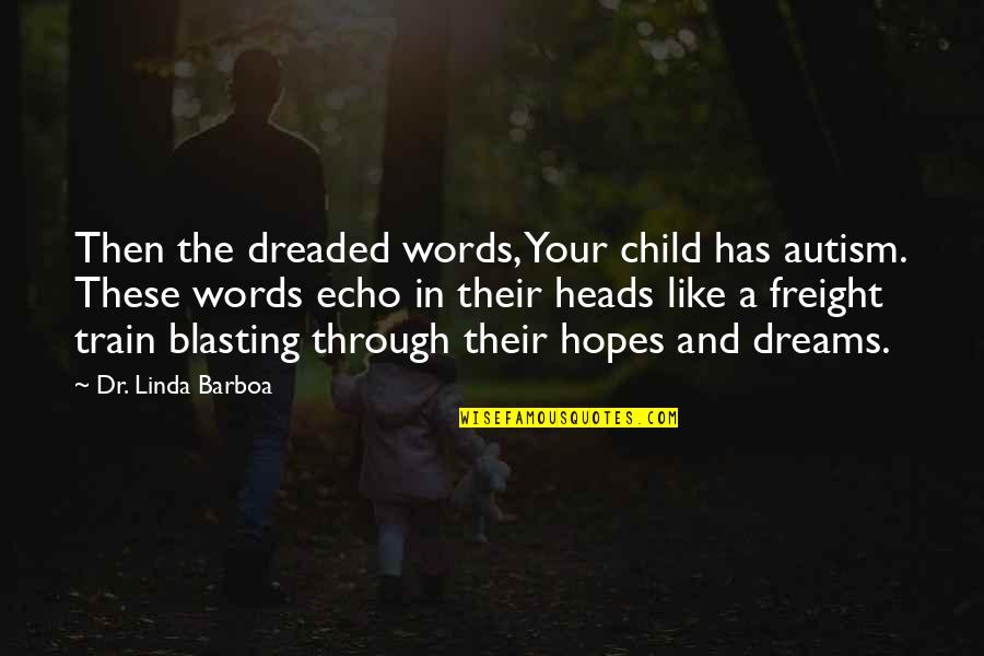 Train Your Child Quotes By Dr. Linda Barboa: Then the dreaded words, Your child has autism.