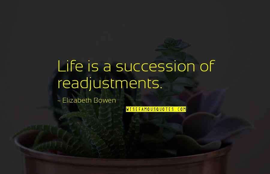 Train Your Child Quotes By Elizabeth Bowen: Life is a succession of readjustments.