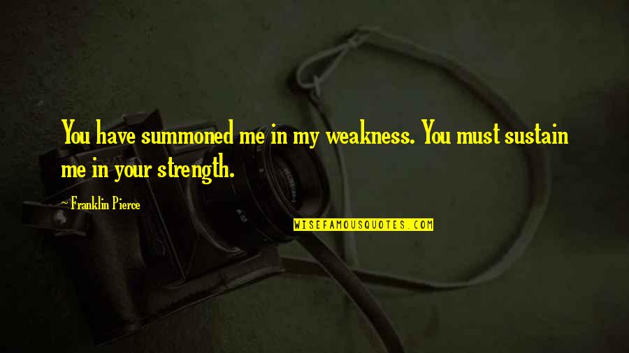 Train Your Child Quotes By Franklin Pierce: You have summoned me in my weakness. You
