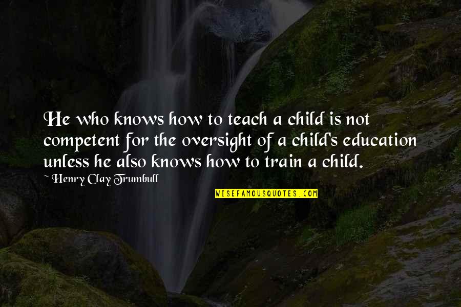 Train Your Child Quotes By Henry Clay Trumbull: He who knows how to teach a child