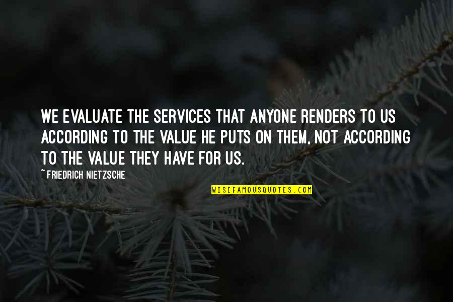 Trainable Dog Quotes By Friedrich Nietzsche: We evaluate the services that anyone renders to