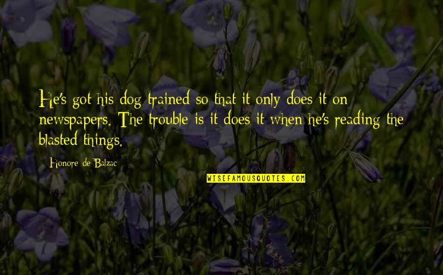 Trained Dog Quotes By Honore De Balzac: He's got his dog trained so that it