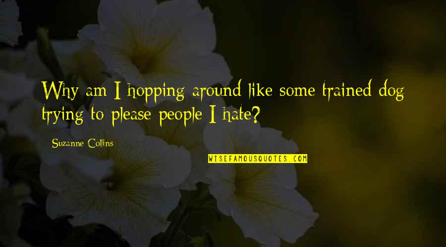 Trained Dog Quotes By Suzanne Collins: Why am I hopping around like some trained