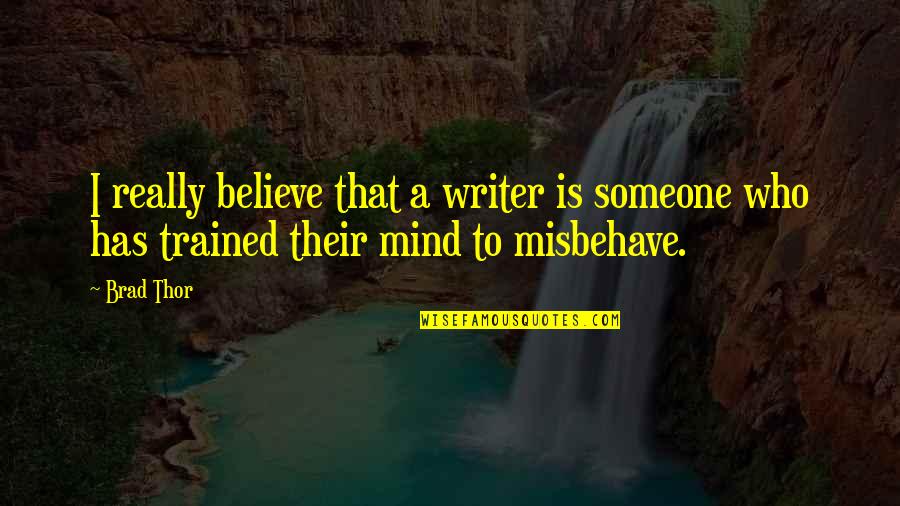 Trained Mind Quotes By Brad Thor: I really believe that a writer is someone