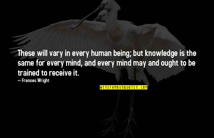 Trained Mind Quotes By Frances Wright: These will vary in every human being; but