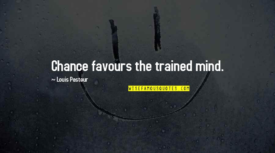 Trained Mind Quotes By Louis Pasteur: Chance favours the trained mind.