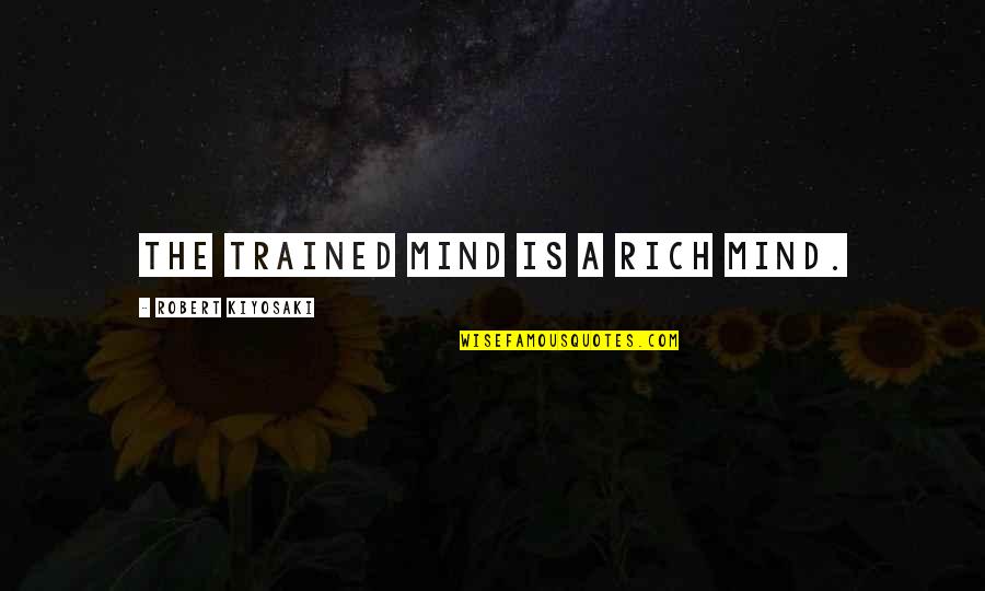 Trained Mind Quotes By Robert Kiyosaki: The trained mind is a rich mind.