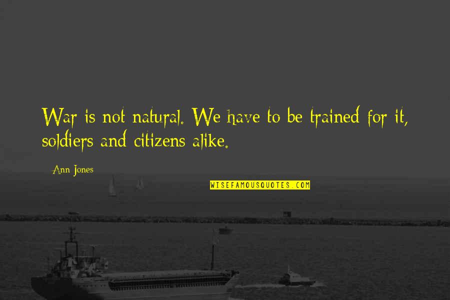 Trained Quotes By Ann Jones: War is not natural. We have to be
