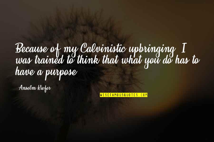 Trained Quotes By Anselm Kiefer: Because of my Calvinistic upbringing, I was trained