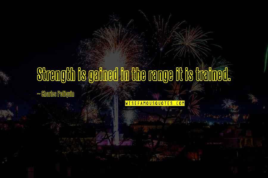 Trained Quotes By Charles Poliquin: Strength is gained in the range it is