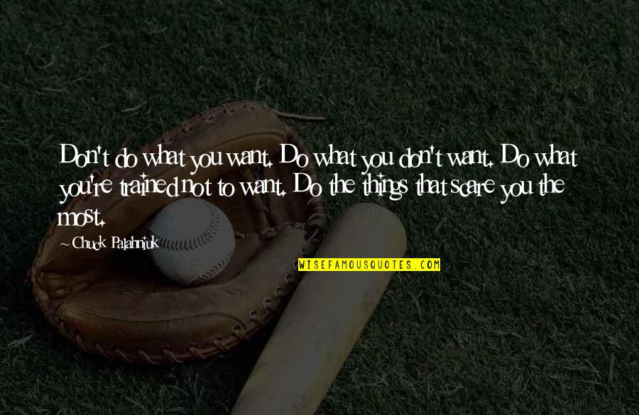 Trained Quotes By Chuck Palahniuk: Don't do what you want. Do what you