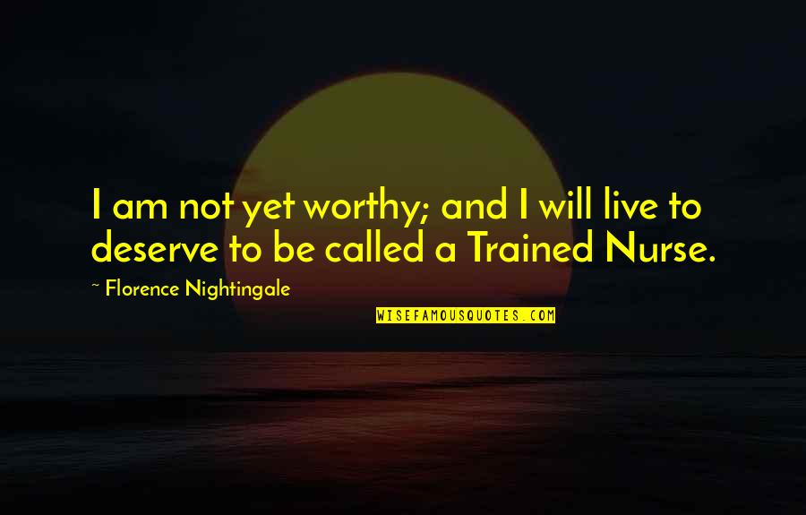Trained Quotes By Florence Nightingale: I am not yet worthy; and I will