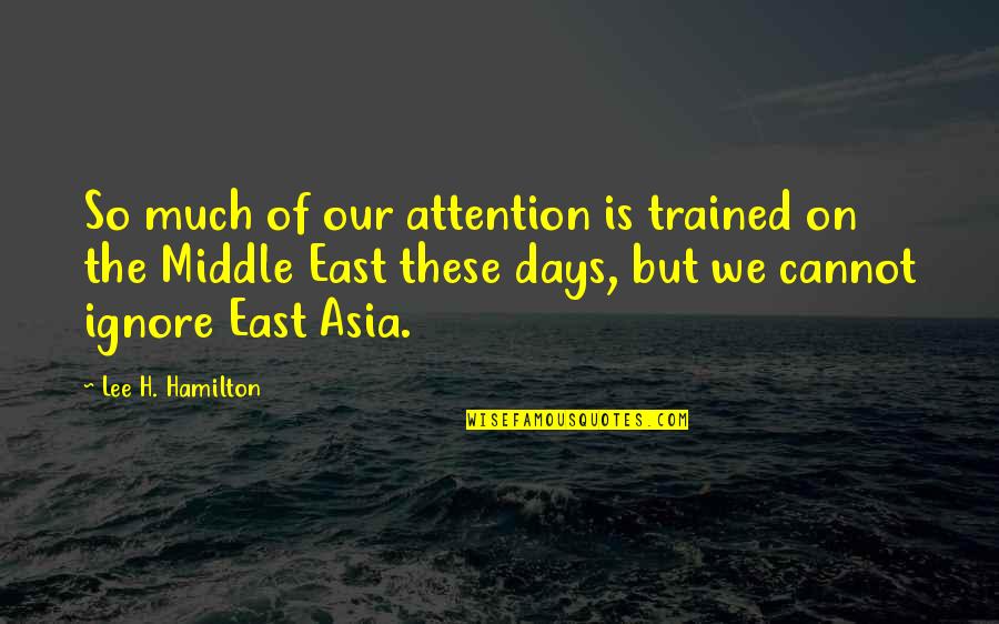 Trained Quotes By Lee H. Hamilton: So much of our attention is trained on