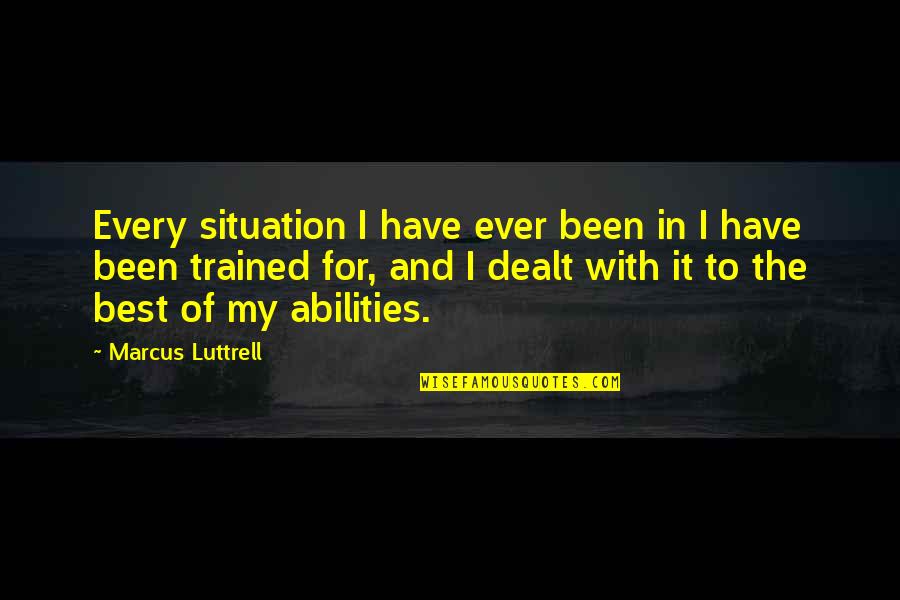 Trained Quotes By Marcus Luttrell: Every situation I have ever been in I