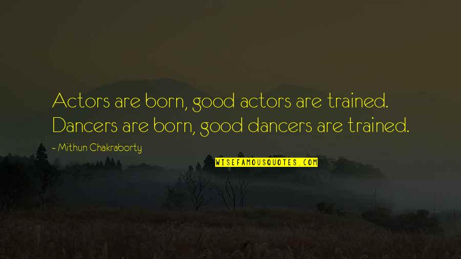Trained Quotes By Mithun Chakraborty: Actors are born, good actors are trained. Dancers