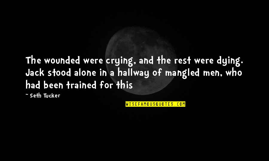 Trained Quotes By Seth Tucker: The wounded were crying, and the rest were
