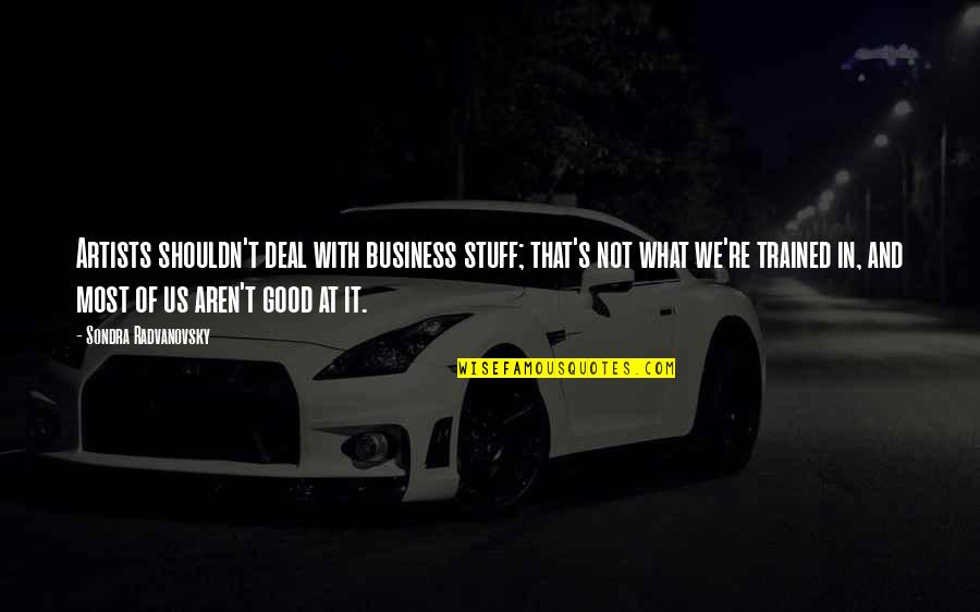 Trained Quotes By Sondra Radvanovsky: Artists shouldn't deal with business stuff; that's not