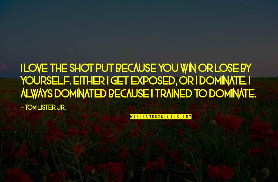 Trained Quotes By Tom Lister Jr.: I love the shot put because you win