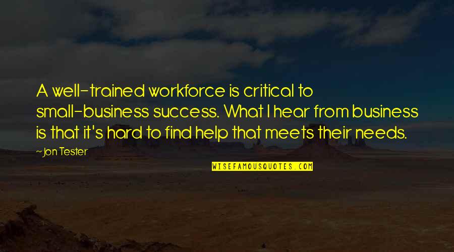 Trained Workforce Quotes By Jon Tester: A well-trained workforce is critical to small-business success.