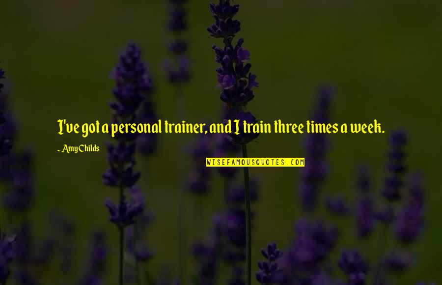Trainer Quotes By Amy Childs: I've got a personal trainer, and I train