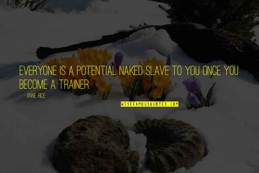 Trainer Quotes By Anne Rice: Everyone is a potential naked slave to you