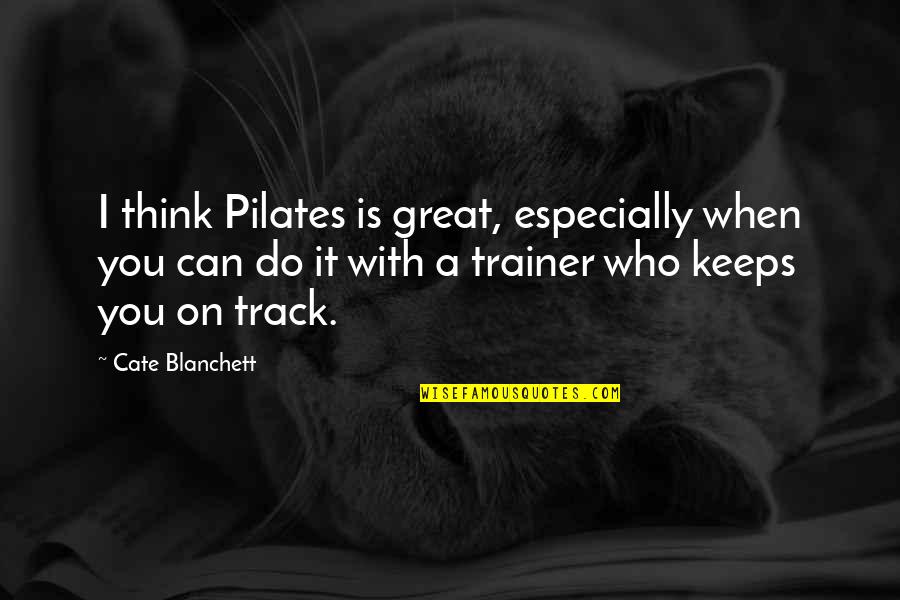 Trainer Quotes By Cate Blanchett: I think Pilates is great, especially when you