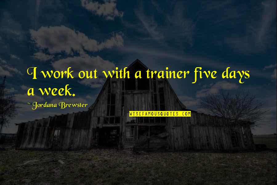 Trainer Quotes By Jordana Brewster: I work out with a trainer five days