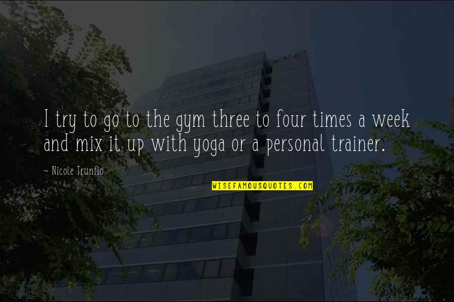 Trainer Quotes By Nicole Trunfio: I try to go to the gym three