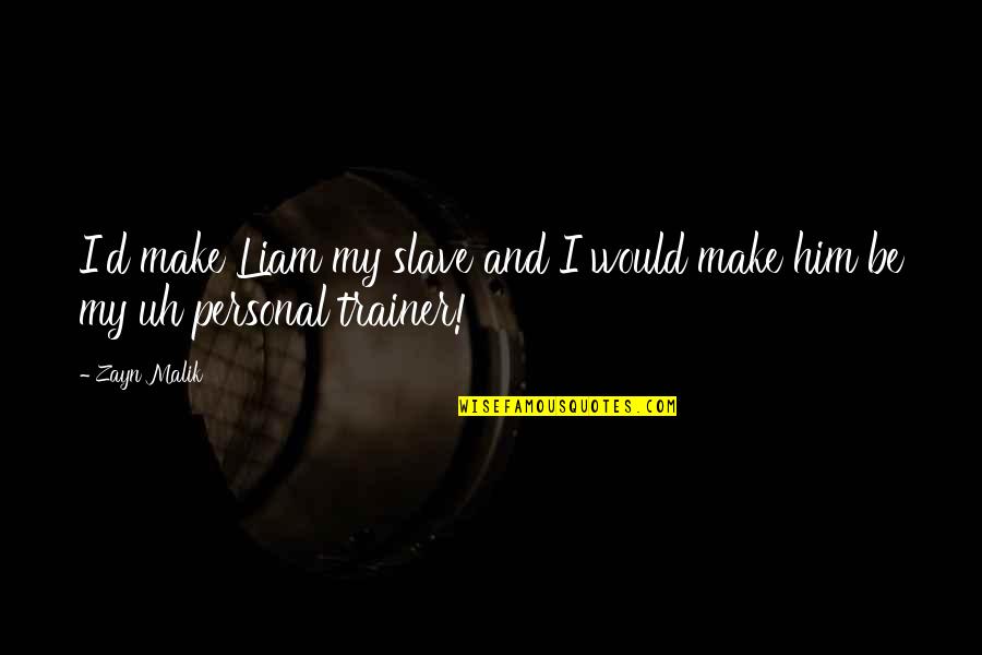 Trainer Quotes By Zayn Malik: I'd make Liam my slave and I would
