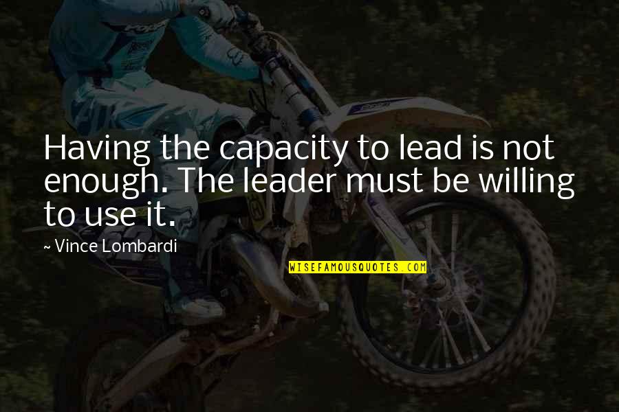 Trainer Red Quotes By Vince Lombardi: Having the capacity to lead is not enough.