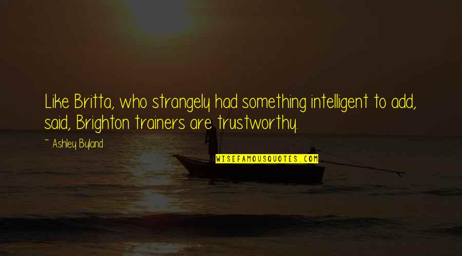 Trainers Quotes By Ashley Byland: Like Britta, who strangely had something intelligent to