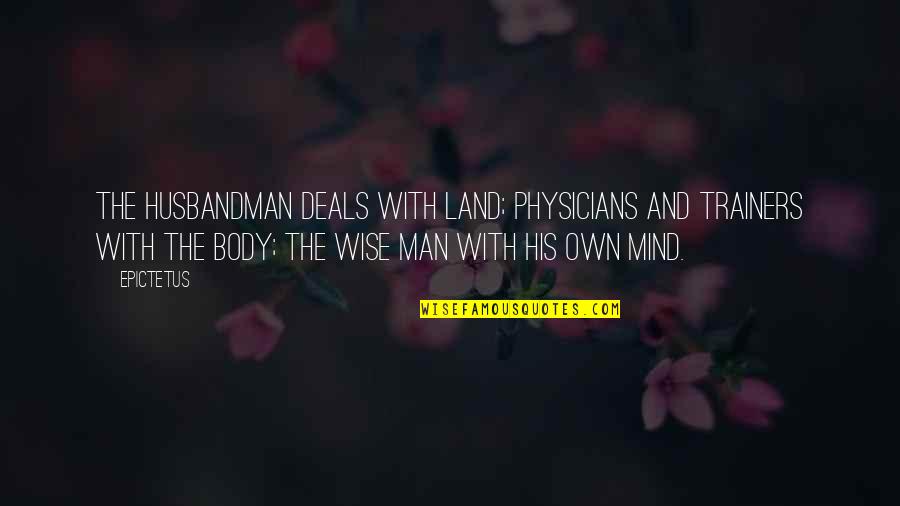 Trainers Quotes By Epictetus: The husbandman deals with land; physicians and trainers