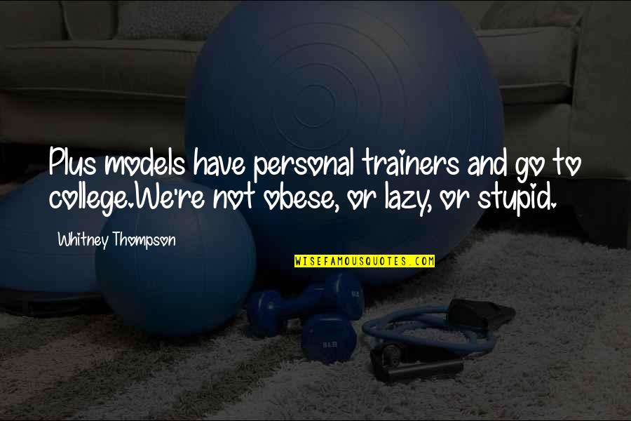 Trainers Quotes By Whitney Thompson: Plus models have personal trainers and go to