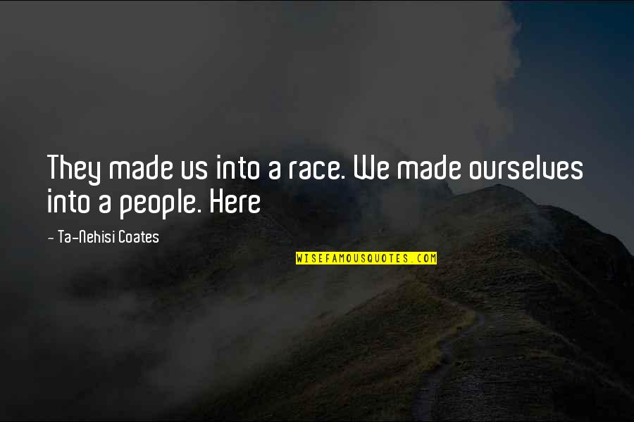 Trainham Disposal Amelia Quotes By Ta-Nehisi Coates: They made us into a race. We made Trainham Disposal Amelia Quotes By Ta-Nehisi Coates: They made us into a race. We made