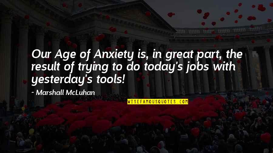 Trainibg Quotes By Marshall McLuhan: Our Age of Anxiety is, in great part,